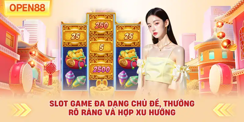 Slot game đa dạng chủ đề, thưởng rõ ràng và hợp xu hướng